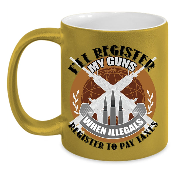 When Illegals Register To Pay Taxes Coffee Mug, I'll Register My Guns Accent Mug