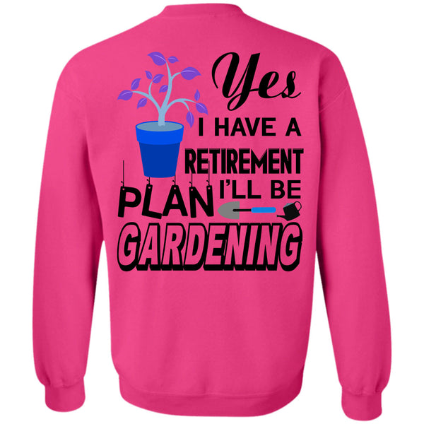 Being A Gardening T Shirt, I Have A Retirement I'll Be Plan Gardening Sweatshirt
