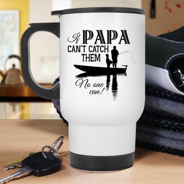 Funny Fishing Travel Mug, If Papa Can't Catch Them No One Can Mug