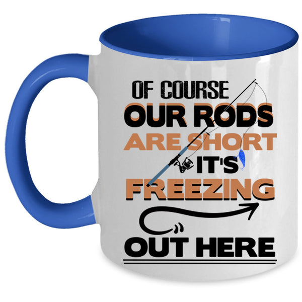 It's Freezing Out Here Coffee Mug, Of Course Our Rods Are Short Accent Mug