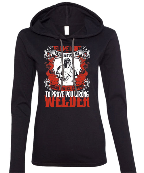 Prove You Wrong Welder T Shirt, Work Twice As Hard T Shirt (Anvil Ladies Ringspun Hooded)