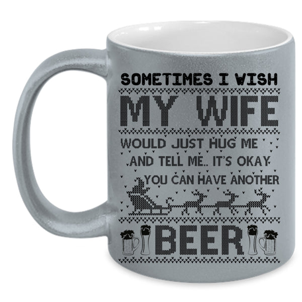 You Can Have Another Beer Coffee Mug, I Wish My Wife Hug Me Accent Mug