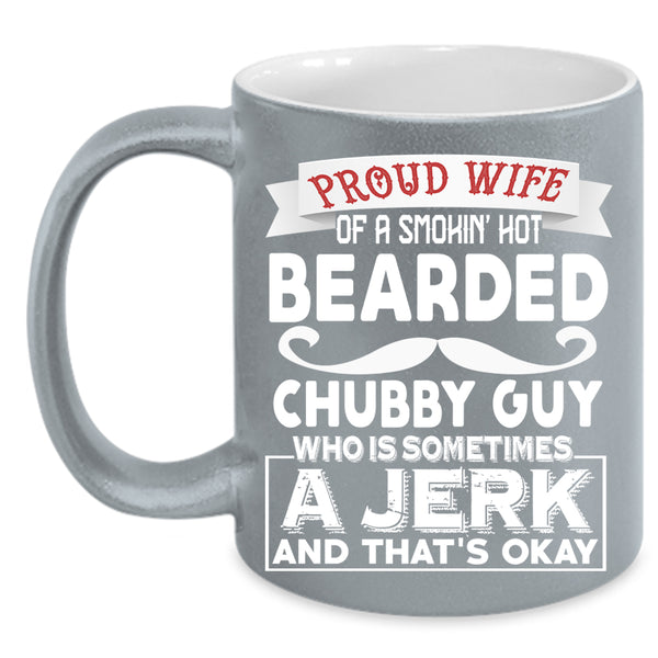 Proud Wife Of A Hot Bearded Chubby Guy Coffee Mug, Jerk Coffee Cup