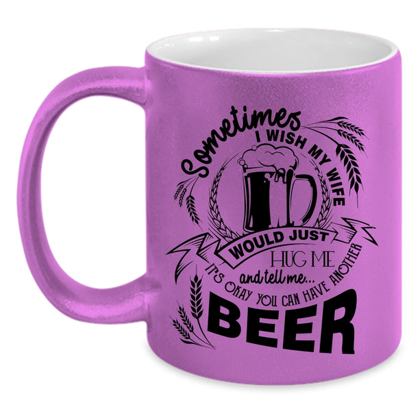 You Can Have Another Beer Coffee Mug, I Wish My Wife Would Tell Me Accent Mug