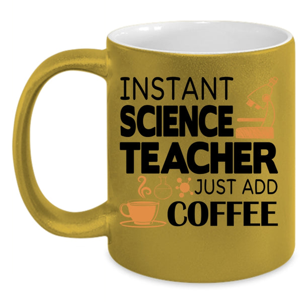 Funny Science Coffee Mug, Instant Science Teacher Just Add Coffee Accent Mug
