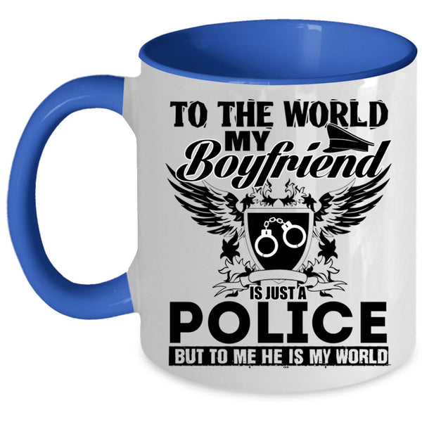 To Me He Is My World Coffee Mug, To The World My Boyfriend Is Just A Police Accent Mug