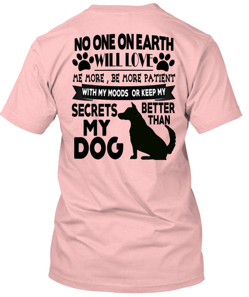 Secrets Better Than My Dog T Shirt, I Love My Dogs T Shirt