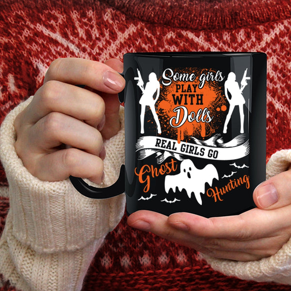 Some Girls Play With Dools Coffee Mug, Real Girls Go Ghost Hunting Coffee Cup