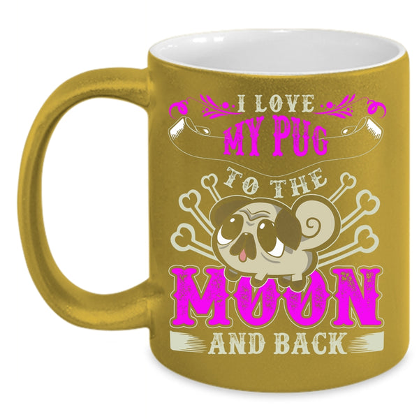 I Love My Pug To The Moon And Back Coffee Mug, Cute Pugs Coffee Cup