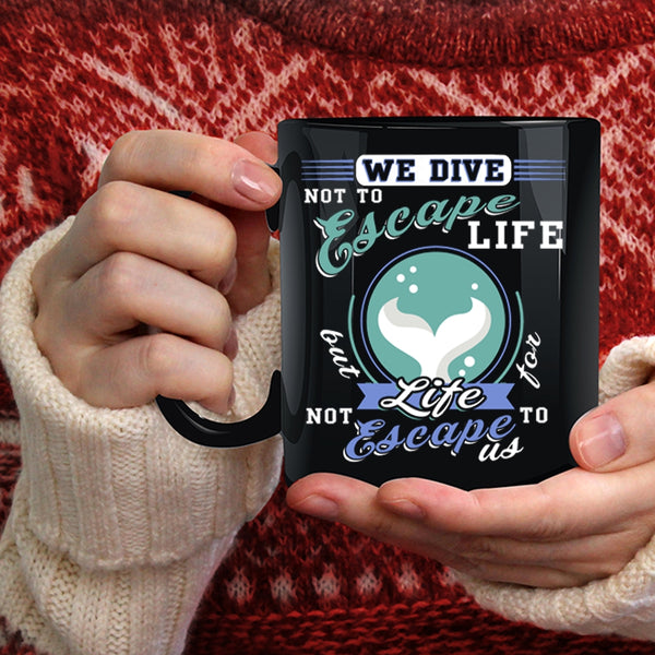 We Dive Not To Escape Life Coffee Mug, I Love Diving Coffee Cup