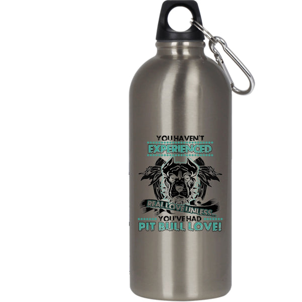 You Haven't Experienced Real Love 20 oz Stainless Steel Bottle,You're Had Pit Bull Love Outdoor Sports Water Bottle