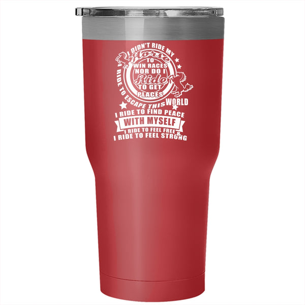 I Didn't Ride My Horse Tumbler 30 oz Stainless Steel, I Ride To Feel Free And Strong Travel Mug