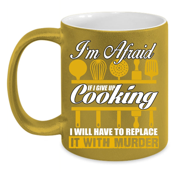 If I Give Up Cooking I Will Have To Replace Coffee Mug, Funny Cooking Coffee Cup