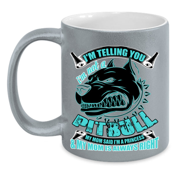 My Mom Said I'm A Princess Coffee Mug, I'm Telling You I'm Not A Pitbull Accent Mug