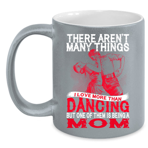 I Love More Than Dancing Coffee Mug, Being A Mom Coffee Cup