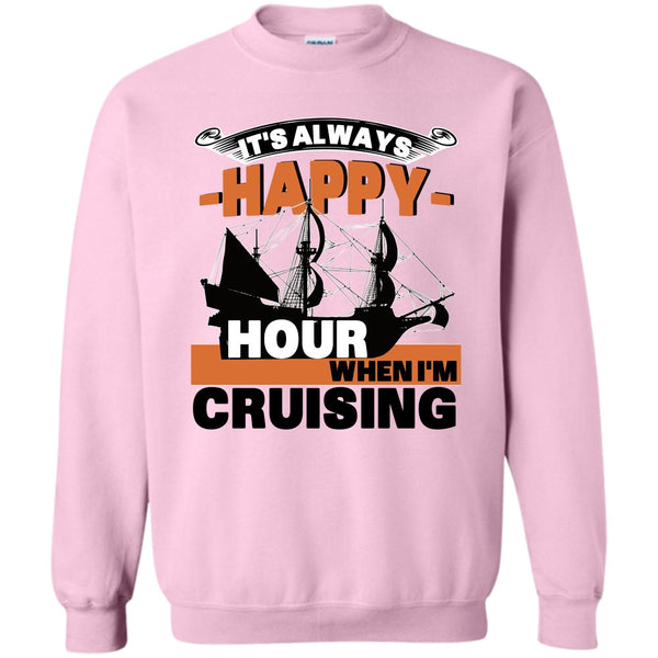 Coolest Cruising T Shirt, It's Always Happy Hour Sweatshirt