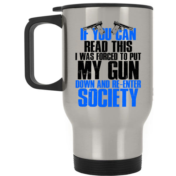 I Was Forced To Put My Gun Down Travel Mug, If You Can Read This Mug