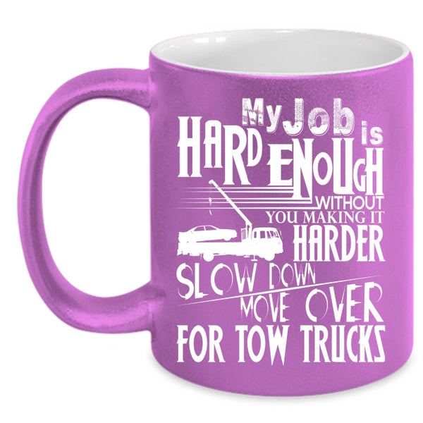 My Job Is Hard Coffee Mug, Move Over For Tow Trucks Coffee Cup