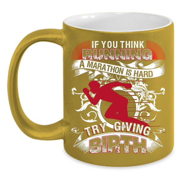 If You Think Running A Marathon Is Hard Coffee Mug, Try Giving Birth Coffee Cup