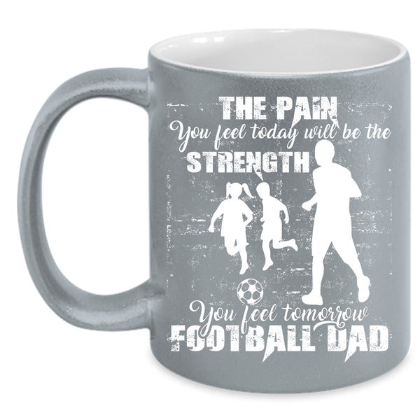 You Feel Tomorrow Football Dad Coffee Mug, Cool Football Dad Coffee Cup