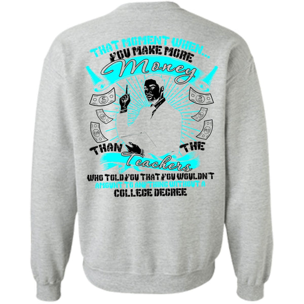 Teachers Who Told You T Shirt, You Make More Money Sweatshirt