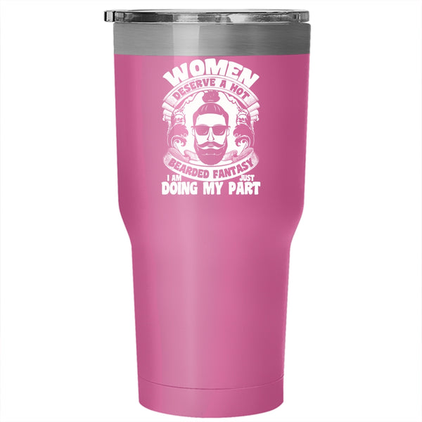 Women Deserve A Hot Bearded Fantasy Tumbler 30 oz Stainless Steel, I Am Just Doing My Part Travel Mug