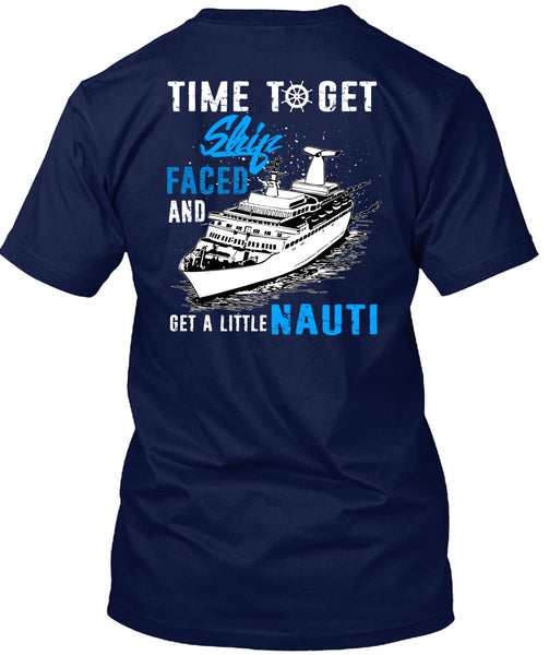 Time To Get Ship Faced T Shirt, Get A Little Nauti T Shirt