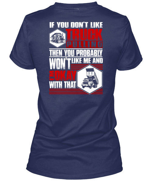 You Don't Like Truck Pulling T Shirt, Being A Trucker T Shirt
