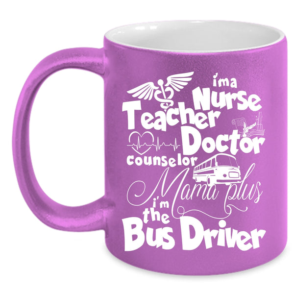 I'm A Nurse Mama Plus Coffee Mug, I'm The Bus Driver Coffee Cup