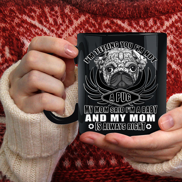 I'm Not A Pug Coffee Mug, My Mom Said I'm A Baby Coffee Cup