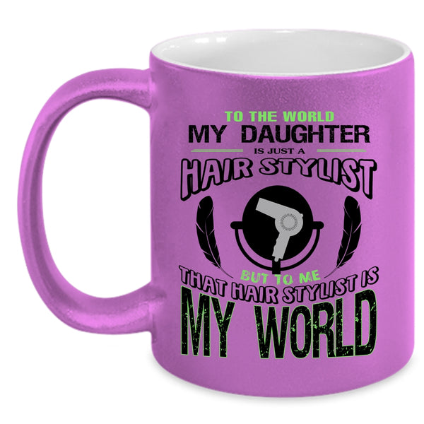 That Hairstylist Is My World Coffee Mug, My Daughter Is Just A Hair Stylist Accent Mug