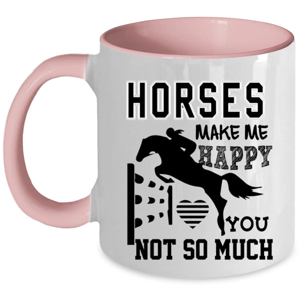 You Not So Much Coffee Mug, Horses Make Me Happy Accent Mug