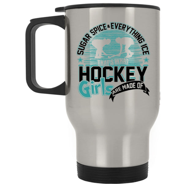 What Hockey Girls Are Made Of Travel Mug, Sugar Spice And Everything Ice Mug