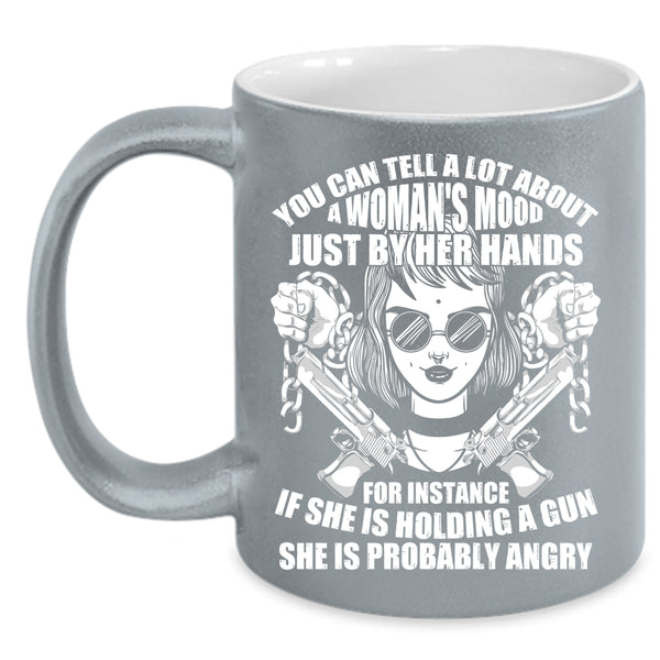 You Can Tell A Lot About A Woman's Mood Coffee Mug, She Is Holding A Gun Coffee Cup