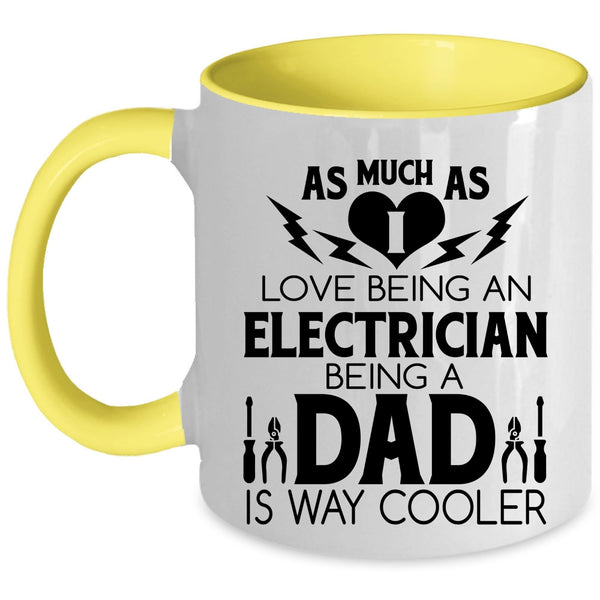 Being A Dad Is Way Cooler Coffee Mug, I Love Being An Electrician Accent Mug