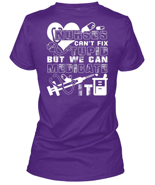 Nurses Can't Fix Stupid T Shirt, We Can Medicate It T Shirt