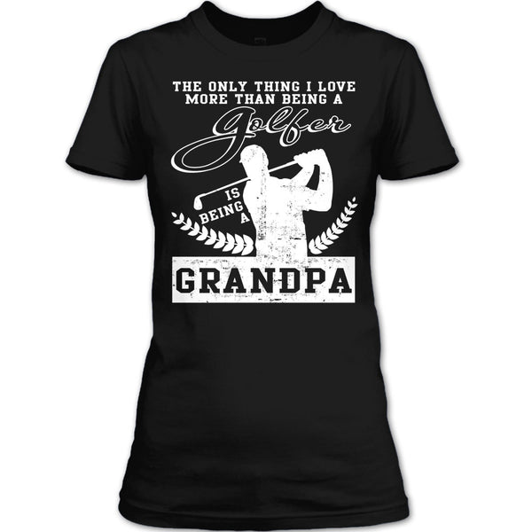 Being A Golfer T Shirt, Being A Grandpa T Shirt