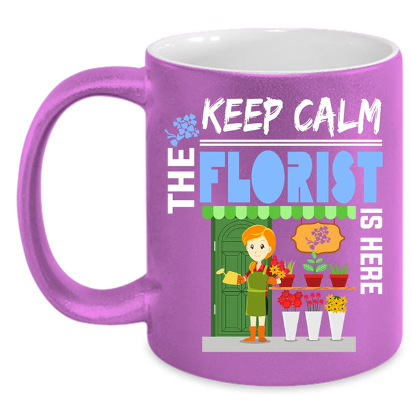 Keep Calm The Florist Is Here Coffee Mug, Cute Florist Coffee Cup