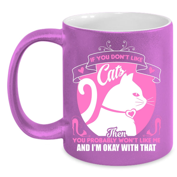 If You Don't Like Cats Mug, You Probably Won't Like Me Cup