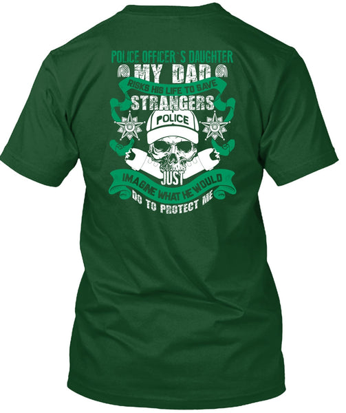 Police Officer's Daughter T Shirt, My Dad Risks His Life To Save T Shirt
