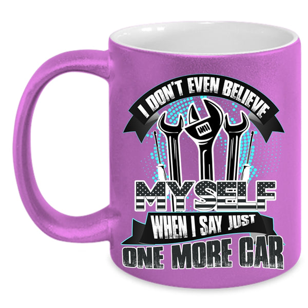 When I Say Just One More Car Coffee Mug, I Don't Even Believe My Self Accent Mug