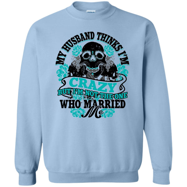 Awesome Husband T Shirt, My Husband Thinks I'm Crazy Sweatshirt