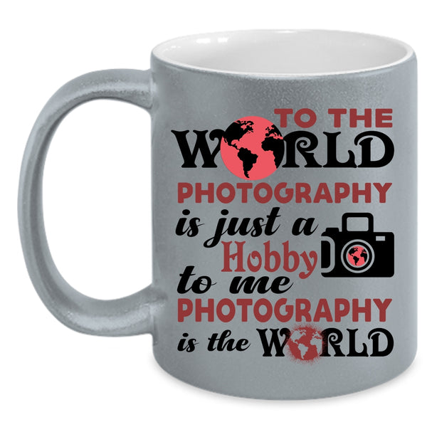 I Love Photography Coffee Mug, To Me Photography Is The World Accent Mug