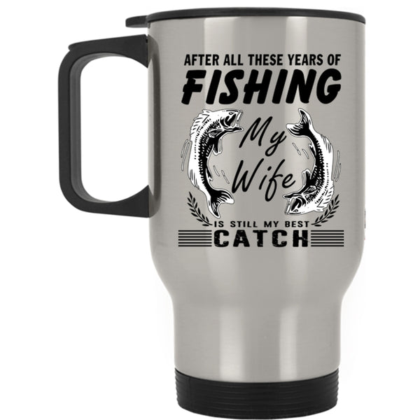 My Wife Is My Best Catch Travel Mug, These Years Of Fishing Mug