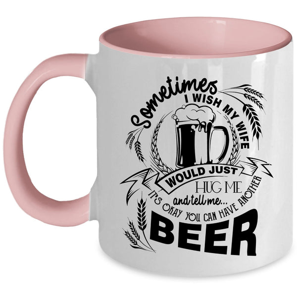 You Can Have Another Beer Coffee Mug, I Wish My Wife Would Tell Me Accent Mug