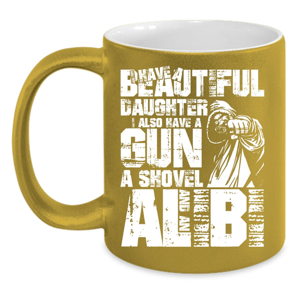 I Have A Beautiful Daughter Coffee Mug, I Also Have A Gun Coffee Cup