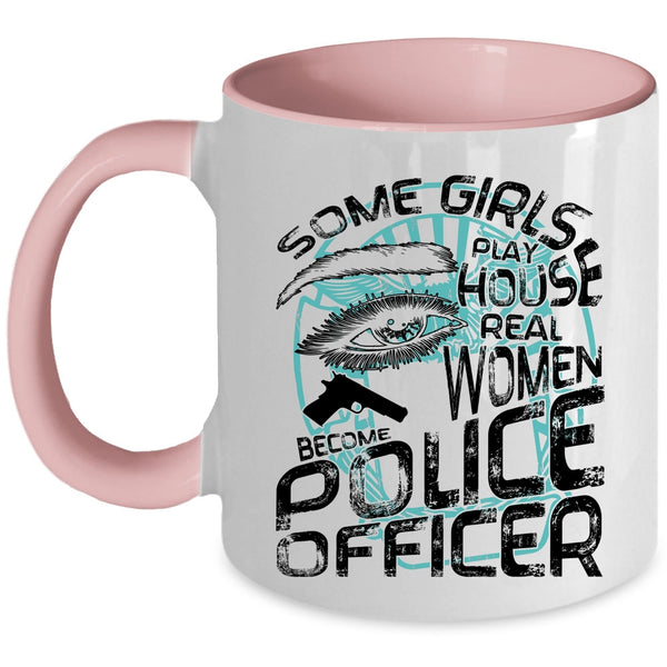Real Women Become Police Officer Coffee Mug, Some Girls Play House Accent Mug