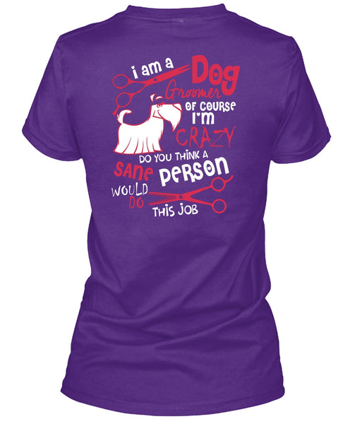 I Am A Dog Groomer T Shirt, I'm Crazy T Shirt
