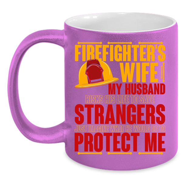 Firefighter's Wife Coffee Mug, My Husband Would Do To Protect Me Coffee Cup