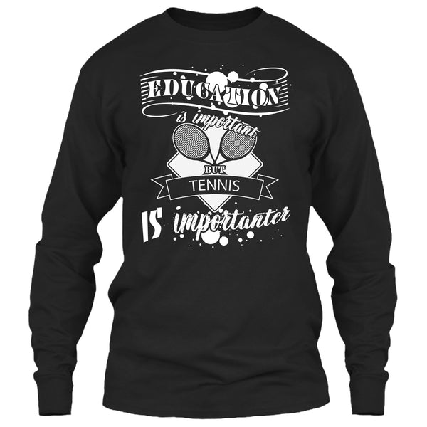 Education Is Important But Tennis Is Importanter T Shirt, I Love Playing Tennis T Shirt